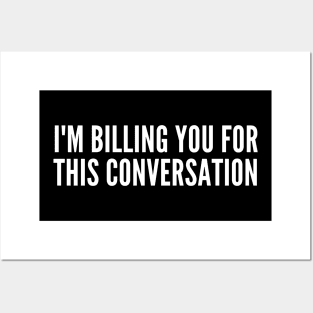 I'm billing you for this conversation Posters and Art